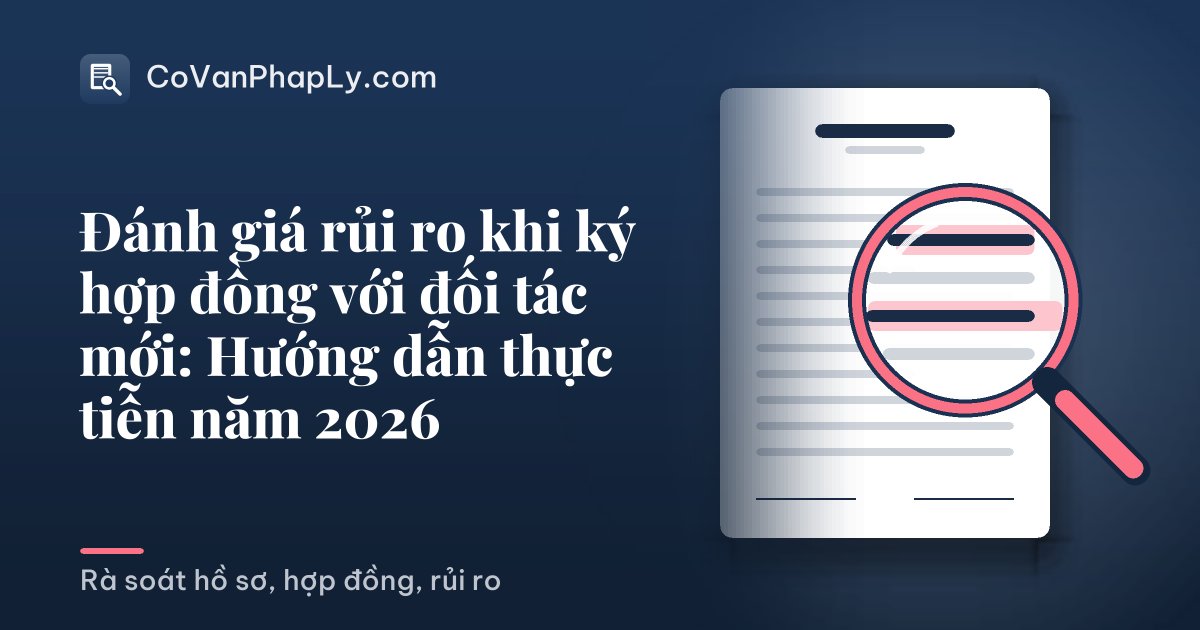 Đánh giá rủi ro khi ký hợp đồng với đối tác mới: Hướng dẫn thực tiễn năm 2026