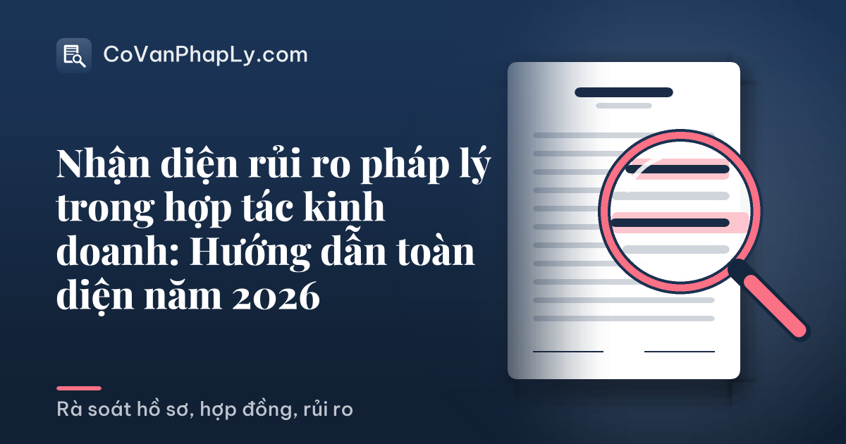 Nhận diện rủi ro pháp lý trong hợp tác kinh doanh: Hướng dẫn toàn diện năm 2026