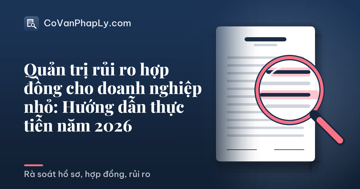 Quản trị rủi ro hợp đồng cho doanh nghiệp nhỏ: Hướng dẫn thực tiễn năm 2026