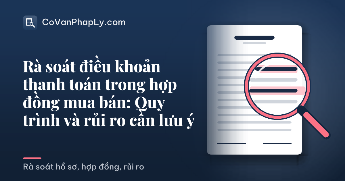 Rà soát điều khoản thanh toán trong hợp đồng mua bán: Quy trình và rủi ro cần lưu ý