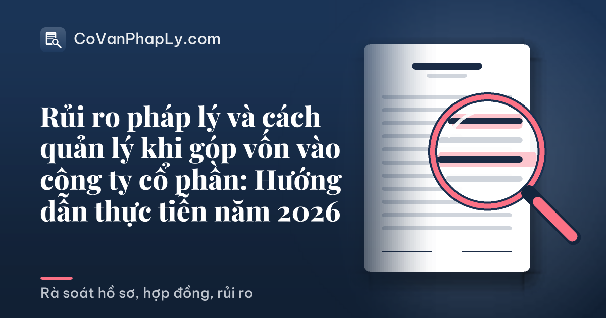 Rủi ro pháp lý và cách quản lý khi góp vốn vào công ty cổ phần: Hướng dẫn thực tiễn năm 2026