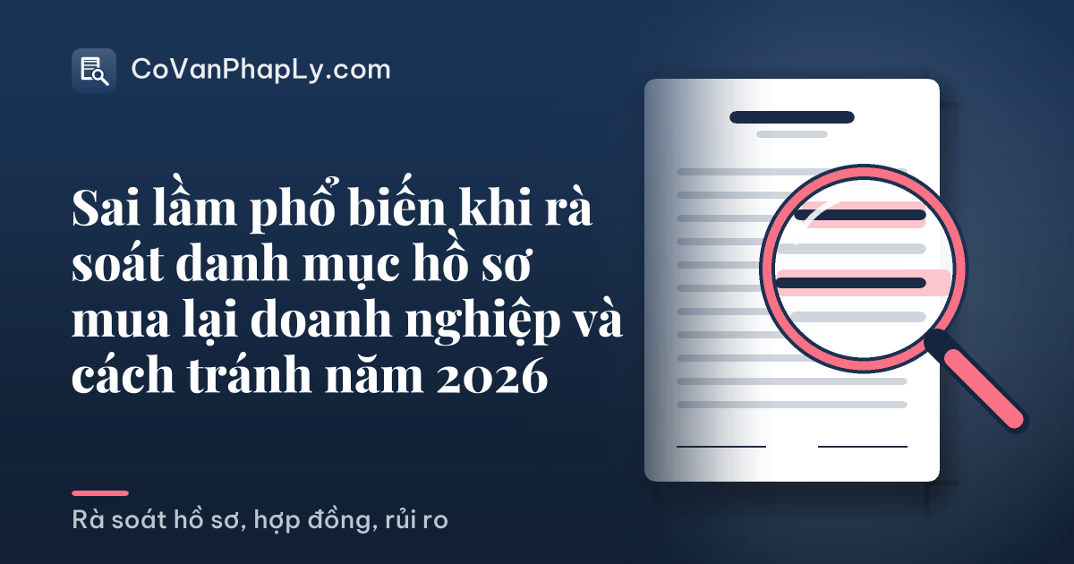 Sai lầm phổ biến khi rà soát danh mục hồ sơ mua lại doanh nghiệp và cách tránh năm 2026